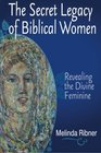 The Secret Legacy of Biblical Women Revealing the Divine Feminine