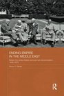 Ending Empire in the Middle East Britain the United States and Postwar Decolonization 19451973