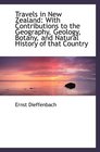 Travels in New Zealand With Contributions to the Geography Geology Botany and Natural History of