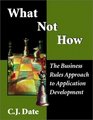 What Not How The Business Rules Approach to Application Development