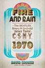 Fire and Rain: The Beatles, Simon and Garfunkel, James Taylor, CSNY, and the Bittersweet Story of 1970