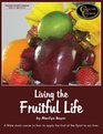 Living the Fruitful Life A Bible Study Course on How to Apply the Fruit of the Spirit to our Lives