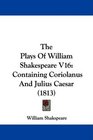 The Plays Of William Shakespeare V16 Containing Coriolanus And Julius Caesar