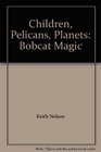 Children Pelicans Planets Bobcat Magic