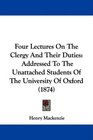 Four Lectures On The Clergy And Their Duties Addressed To The Unattached Students Of The University Of Oxford