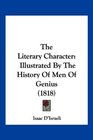 The Literary Character Illustrated By The History Of Men Of Genius