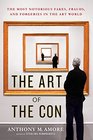 The Art of the Con: The Most Notorious Fakes, Frauds, and Forgeries in the Art World