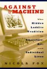 Against the Machine The Hidden Luddite Tradition in Literature Art and Individual Lives