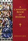 A Catholic Book of Hymns (A Catholic Book of Hymns - Sacred Music Library)