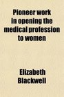 Pioneer work in opening the medical profession to women