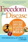 Freedom from Disease The Breakthrough Approach to Preventing Cancer Heart Disease Alzheimer's and Depression by Controlling Insulin