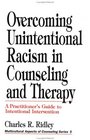 Overcoming Unintentional Racism in Counseling and Therapy  A Practitioner's Guide to Intentional Intervention