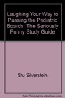 Laughing Your Way to Passing the Pediatric Boards The Seriously Funny Study Guide