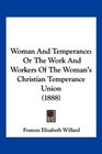Woman And Temperance Or The Work And Workers Of The Woman's Christian Temperance Union