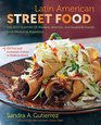 Latin American Street Food The Best Flavors of Markets Beaches and Roadside Stands from Mexico to Argentina