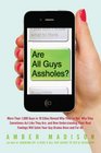 Are All Guys Assholes?: More Than 1,000 Guys in 10 Cities Reveal Why They're Not, Why They Sometimes Act Like They Are, and How Understanding Their Real Feelings Will Solve Y