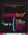 Saving Face  How to Lie Fake and Maneuver Your Way Out of Life's Most Awkward Situations