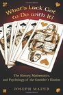 What's Luck Got to Do with It The History Mathematics and Psychology of the Gambler's Illusion