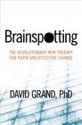 Brainspotting The Revolutionary New Therapy for Rapid and Effective Change
