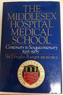 The Middlesex Hospital Medical School Centenary to Sesquicentenary 19351985