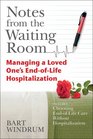 Notes from the Waiting Room Managing a Loved One's EndofLifeHospitalization