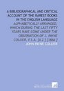 A Bibliographical and Critical Account of the Rarest Books in the English Language Alphabetically Arranged Which During the Last Fifty Years Have Come  of J Payne Collier FSa