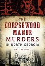 Corpsewood Manor Murders in North Georgia The