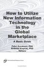How to Utilize New Information Technology in the Global Marketplace A Basic Guide