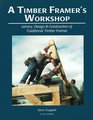 A Timber Framer's Workshop: Joinery, Design  Construction of Traditional Timber Frames