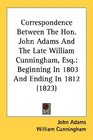 Correspondence Between The Hon John Adams And The Late William Cunningham Esq Beginning In 1803 And Ending In 1812
