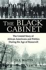 The Black Cabinet The Untold Story of African Americans and Politics During the Age of Roosevelt