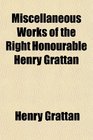 Miscellaneous Works of the Right Honourable Henry Grattan