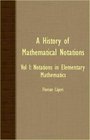 A History Of Mathematical Notations  Vol I Notations In Elementary Mathematics