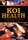 Manual of Koi Health How to Create a Healthy Environment for Your Koi and How to Treat Any Sickness that May Afflict Them
