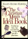 The Christian Mom's Idea Book Hundreds of Ideas Tips and Activities to Help You Be a Great Mom