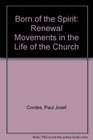 Born of the Spirit Renewal Movements in the Life of the Church