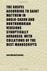 The Gospel According to Saint Matthew in AngloSaxon and Northumbrian Versions Synoptically Arranged With Collations of the Best Manuscripts