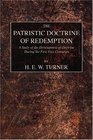 The Patristic Doctrine of Redemption A Study of the Development of Doctrine During the First Five Centuries