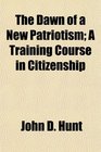 The Dawn of a New Patriotism A Training Course in Citizenship