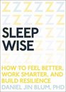 Sleep Wise How to Feel Better Work Smarter and Build Resilience