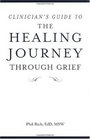 Clinician's Guide to The Healing Journey Through Grief