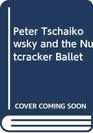Peter Tschaikowsky and the Nutcracker Ballet