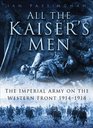 All the Kaiser's Men The Imperial Army on the Western Front 19141918