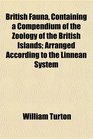 British Fauna Containing a Compendium of the Zoology of the British Islands Arranged According to the Linnean System