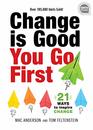 Change is Good You Go First 21 Ways to Inspire Change