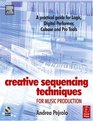 Creative Sequencing Techniques for Music Production  A practical guide to Logic Digital Performer Cubase and Pro Tools