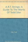 ART Strings A Guide to the Works of Todd Siler
