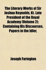 The Literary Works of Sir Joshua Reynolds Kt Late President of the Royal Academy  Containing His Discourses Papers in the Idler
