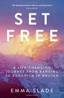 Set Free A LifeChanging Journey from Banking to Buddhism in Bhutan