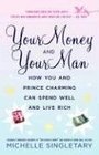 Your Money and Your Man How You and Prince Charming Can Spend Well and Live Rich